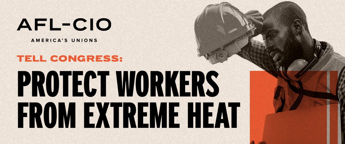 Graphic with worker holding a hard hat and wiping his forehead, with text that reads, Tell Congress: Protect Workers from Extreme heat.