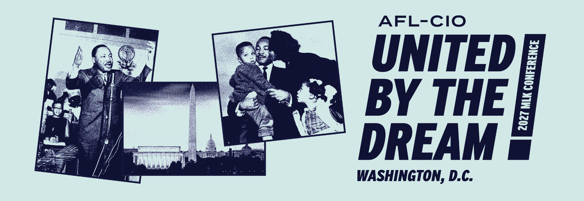 A light blue banner with the words, “AFL-CIO | United by the Dream 2027 MLK Conference | Washington, D.C.,” and black and white photos of Dr. King speaking and with his family, and a photo of the Washington Monument